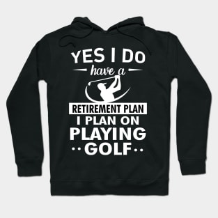 Yes I do have a Retirement plan I plan on playing golf Hoodie